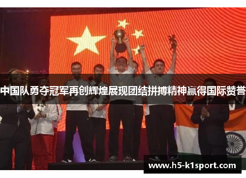 中国队勇夺冠军再创辉煌展现团结拼搏精神赢得国际赞誉